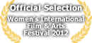 Official Selection - Women's International Film & Arts Festival 2012